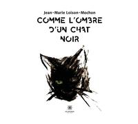 Comme l'ombre d'un chat noir - Jean-Marie Loison-Mochon - Le Lys Bleu - broché - Roman
