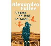 Comme on fixe le soleil Alexandra Fuller (Auteur), Marie Hermet (Traduction), Dominique Bourgois (Edité par)