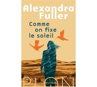 Comme on fixe le soleil - Rentrée Littéraire 2025 - Alexandra Fuller - Plon - ebook (ePub) - Roman