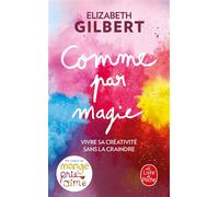 Comme par magie Vivre sa créativité sans la craindre - Elizabeth Gilbert - Lgf - Poche - Guide