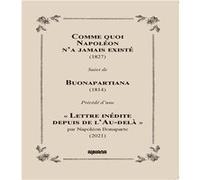 Comme quoi Napoléon n'a jamais existé (1827): Suivi de Buonapartiana (1814), précédé d'une "Lettre inédite depuis l'Au-delà"