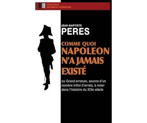 Comme quoi Napoleon n'a jamais existé: ou Grand erratum, source d’un nombre infini d’errata, à noter dans l’histoire du XIXe siècle