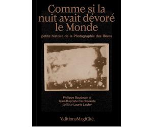 Comme si la nuit avait dévoré le monde Petite histoire de la photographie des rêves - Philippe Baudouin - Magicite Eds - broché - Essai
