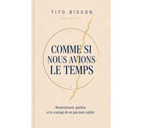 Comme si nous avions le temps: Ressentiment, pardon et le courage de ne pas tout confier