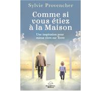 Comme si vous étiez à la Maison - Une inspiration pour mieux vivre sur Terre - Sylvie Provencher - Dauphin Blanc - broché - Guide