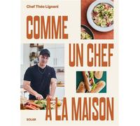 Comme un chef... à la maison - Le nouveau livre du chef star des réseaux @chef_theo_lignani: Recettes et astuces pour revisiter le quotidien