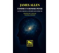 Comme un homme pense: Le pouvoir de la pensée sur votre vie