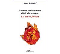 Roger Thirault – Comme un immense désir de lumière – La vie à foison – Broché – L'Harmattan