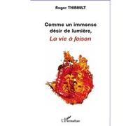 Roger Thirault – Comme un immense désir de lumière – La vie à foison – Broché – L'Harmattan