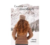 Comme un murmure Une tranche de vie éprouvante sur les souvenirs d'enfance, les liens retrouvés et la reconstruction - Soazig Leblanc - Auto-Édition - ebook (ePub) - Livre