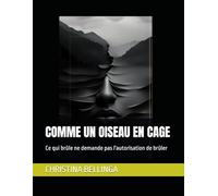 COMME UN OISEAU EN CAGE: Ce qui brûle ne demande pas l'autorisation de brûler