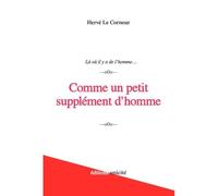 Comme un petit supplément d'homme - notes, aphorismes et autres petites sécretions intellectuelles à prétention littéraire, humouris Là où il y a de l’homme… - Hervé Le Corneur - Unicite - broché - Es