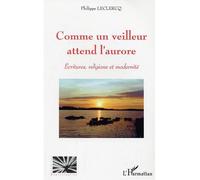 Comme un veilleur attend l'aurore Ecritures, religions et modernité - Philippe Leclercq - L'harmattan - broché - Essai