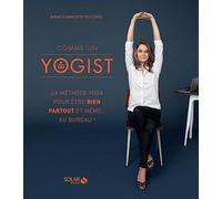 Comme un yogist: La méthode Yoga pour être bien partout et même au bureau