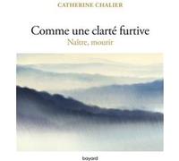 Comme une clarté furtive. Naître, mourir Catherine Chalier (Auteur)