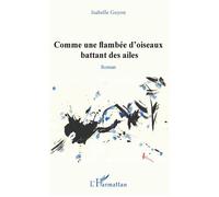 Comme une flambée d'oiseaux battant des ailes - Isabelle Guyon - L'harmattan - broché - Roman