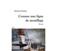 Comme une ligne de mouillage - Sébastien Chatelain - Complicites Eds - broché - Roman
