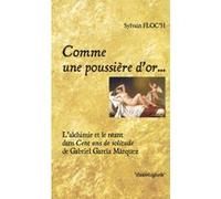 Comme une poussière d'or... L'alchimie et le néant dans Cent Ans de Solitude de G.Marquez Floc,h (Auteur)