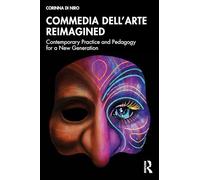 Commedia dell’Arte Reimagined: Contemporary Practice and Pedagogy for a New Generation