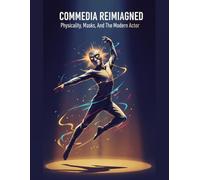 Commedia Reimagined: Physicality, Masks, And The Modern Actor