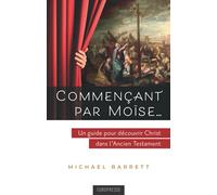 Commençant par Moïse…: Un guide pour découvrir Christ dans l'Ancien Testament