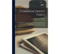 Commencement Parts Valedictories Salutatories Orations Essays Class Poems Ivy Orations Toasts Also Original Speeches and Addresses for the National Holida Harry Cassell 18561944 DavisHarry Cassell 185