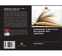 Commencer À Bien Vivre - Être Positif, Être Audacieux