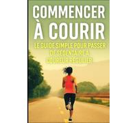 Commencer à courir : le guide simple pour passer de sédentaire à coureur régulier