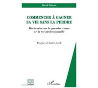 Commencer à gagner sa vie sans la perdre Recherche sur le premier cours de la vie professionnelle - Hervé Prevost - L'harmattan - broché - Essai