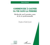 Commencer à gagner sa vie sans la perdre Recherche sur le premier cours de la vie professionnelle - Hervé Prevost - L'harmattan - broché - Essai
