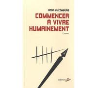 Commencer à vivre humainement - Lettres - Rosa Luxemburg - Libertalia - broché - Essai