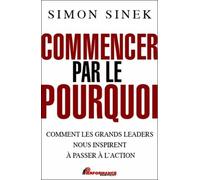 Commencer Par Le Pourquoi - Comment Les Grands Leaders Nous Inspirent À Passer À L'action