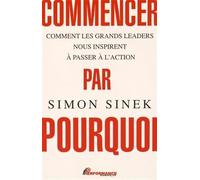 Commencer par Pourquoi - Comment les grands leaders nous inspirent à passer à l'action