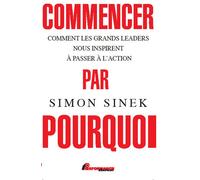 Commencer par Pourquoi - Comment les grands leaders nous inspirent à passer à l'action - Simon Sinek - Performance - broché - Guide