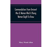 Commendations From Eminent Men & Women What A Young Woman Ought To Know