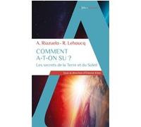 Comment a-t-on su ? Les secrets de la Terre et du Soleil Roland Lehoucq (Auteur), Alain Riazuelo (Auteur), Etienne Klein (Edité par)