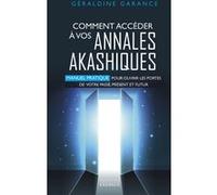 Comment accéder à vos annales akashiques - Manuel pratique pour ouvrir les portes de votre passé, présent et futur Géraldine Garance (Auteur)