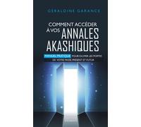 Comment accéder à vos annales akashiques - Manuel pratique pour ouvrir les portes de votre passé, présent et futur - Géraldine Garance - Exergue - broché - Essai