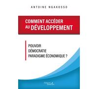 Comment accéder au développement Pouvoir - Démocratie - Paradigme économique ? - Antoine Ngakosso - Baudelaire - broché - Roman