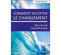 Comment accepter le changement - Bien-être & Hypnothérapie Bien-être et hypnothérapie - Jacques Marcout - Dangles - broché - Guide