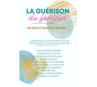 Comment Accompagner la Guérison du Féminin - dans le monde et à l'intérieur: EXÉRIENCES, INSPIRATIONS & CLÉS APPORTÉES PAR DES PRATICIENS