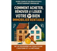 Comment Acheter, Rénover et Louer Votre 1er Bien Immobilier Rentable: Guide complet de rénovation et d’investissement immobilier : de la poussière des ... pour générer des revenus passifs durables