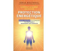 Comment acquérir une bonne protection énergétique Manuel pratique pour apprendre à se protéger et régénérer nos énergies - Serge Boutboul - Exergue - broché - Essai