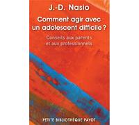Comment agir avec un adolescent difficile ? Conseils aux parents et aux professionnels - Juan David Nasio - Payot - Poche - Essai