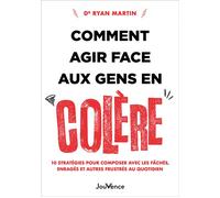 Comment agir face aux gens en colère 10 stratégies pour composer avec les fâchés, enragés et autres frustrés au quotidien - Dr Ryan Martin - Jouvence - broché - Guide