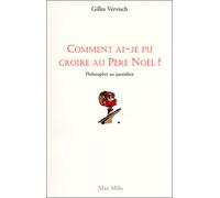 Comment ai-je pu croire au père noël ? Philosopher au quotidien - Gilles Vervisch - Max Milo - broché - Essai