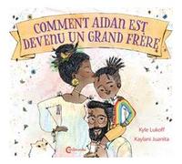 Comment Aidan est devenu un grand frère Géraldine Chognard (Traduction), Kaylani Juanita (Illustration), Kyle Lukoff (Auteur)