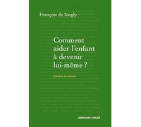 Comment aider l'enfant à devenir lui-même ? - Guide de voyage à l'intention du parent: Guide de voyage à l'intention du parent