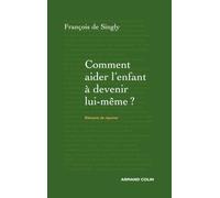 Comment aider l'enfant à devenir lui-même ? - Guide de voyage à l'intention du parent: Guide de voyage à l'intention du parent