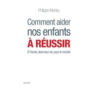 Comment aider nos enfants à réussir - PHILIPPE MERIEU - Bayard - broché - Guide